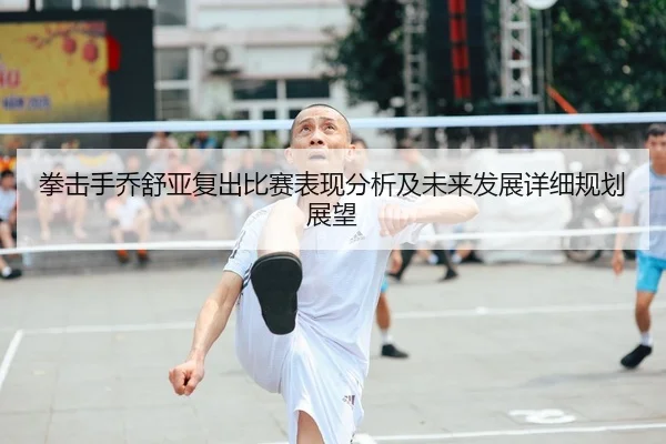 拳击手乔舒亚复出比赛表现分析及未来发展详细规划展望 | 3377 SPORTS